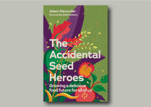 The Accidental Seed Heroes : Growing a delicious food future for all of us