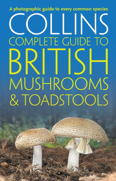 Collins Complete British Mushrooms and Toadstools: The Essential Photograph Guid