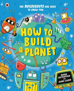 The Builderbots Are Here to Show You ... How to Build a Planet