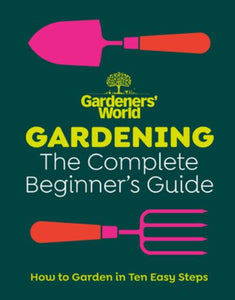 Gardeners' World: Gardening: The Complete Beginner's Guide