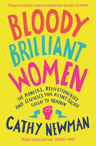 Bloody Brilliant Women: The Pioneers, Revolutionaries and Geniuses Your History