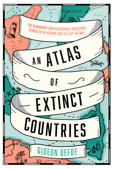 An Atlas of Extinct Countries: The Remarkable (and Occasionally Ridiculous) Stor
