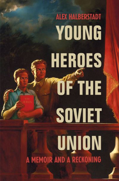 Young Heroes of the Soviet Union: A Memoir and A Reckoning