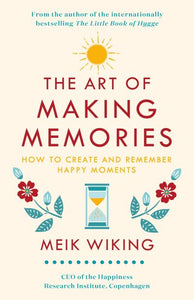 Art of Making Memories: How To Create and Remember Happy Moments