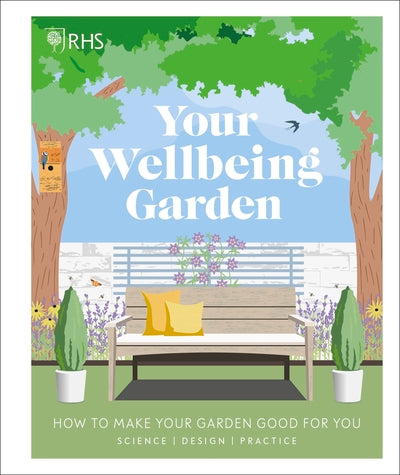RHS Your Wellbeing Garden: How to Make Your Garden Good for You - Science, Desig