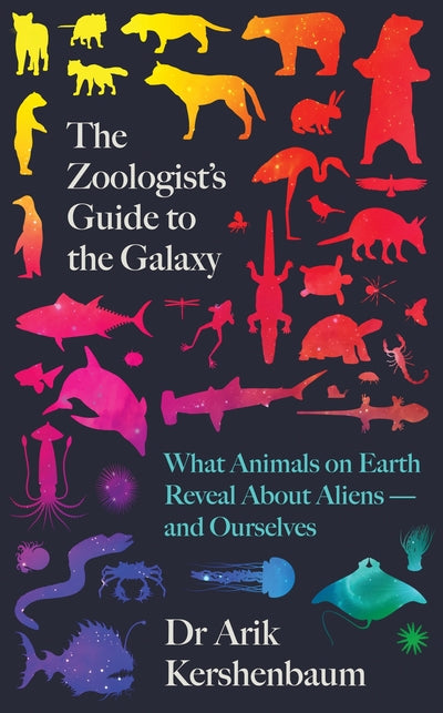 The Zoologist's Guide to the Galaxy: What Animals on Earth Reveal about Aliens -