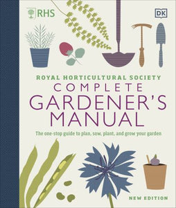 RHS Complete Gardener's Manual: The one-stop guide to plan, sow, plant, and grow