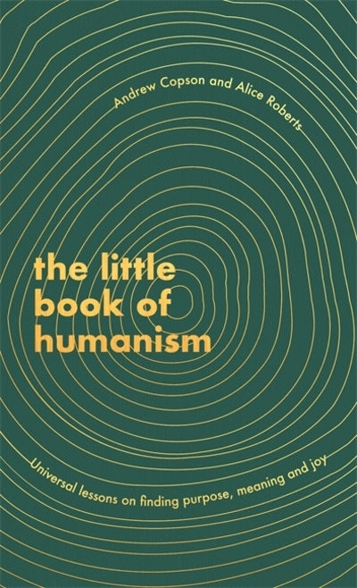 The Little Book of Humanism: Universal lessons on finding purpose, meaning and j