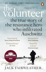Volunteer: The True Story of the Resistance Hero who Infiltrated Auschwitz