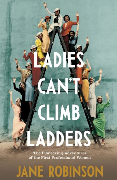 Ladies Can't Climb Ladders: The Pioneering Adventures of the First Professional