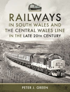 Railways in South Wales and the Central Wales Line in the Late 20Th Century