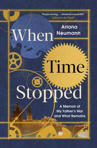 When Time Stopped: A Memoir of My Father's War and What Remains