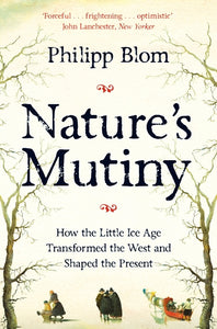 Nature's Mutiny: How the Little Ice Age Transformed the West and Shaped the Pres
