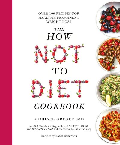 The How Not To Diet Cookbook: Over 100 Recipes for Healthy, Permanent Weight Los