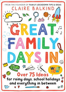 Great Family Days In: Over 75 Ideas for Rainy Days, School Holidays and Everythi