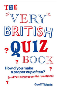 The Very British Quiz Book: How d'you make a proper cup of tea? (and 720 other e