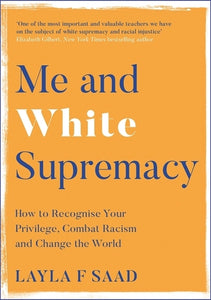 Me and White Supremacy: How to Recognise Your Privilege, Combat Racism and Chang