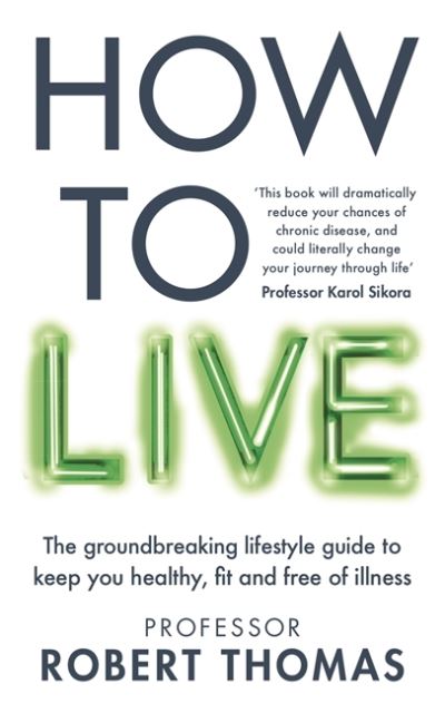 How To Live: The Groundbreaking Lifestyle Guide To Keep You Healthy, Fit and Fre