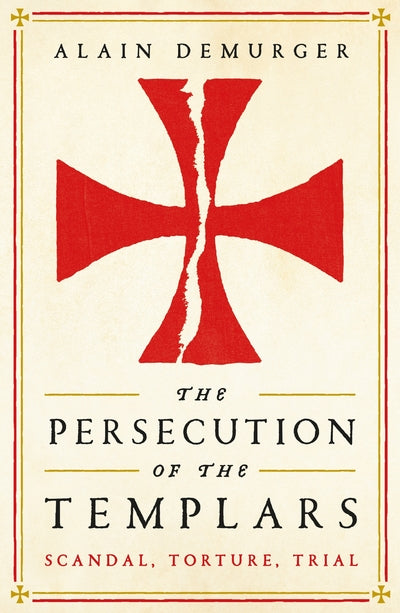 Persecution of the Templars: Scandal, Torture, Trial