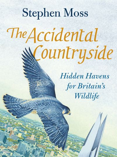 Accidental Countryside: Hidden Havens for Britain's Wildlife