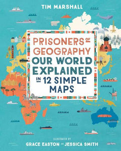 Prisoners of Geography: Our World Explained in 12 Simple Maps