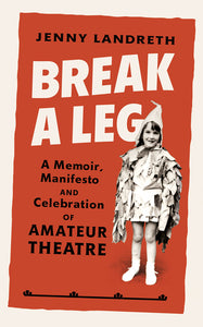 Break a Leg: A memoir, manifesto and celebration of amateur theatre