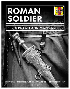 Roman Soldier Operations Manual: Daily Life * Fighting Tactics * Weapons * Equip
