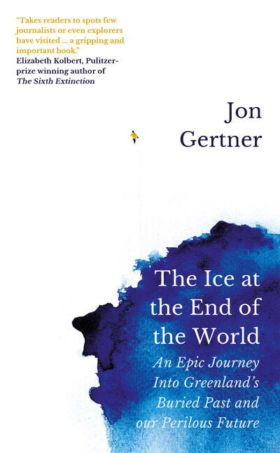 The Ice at the End of the World: An Epic Journey Into Greenland's Buried Past an