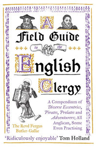 A Field Guide to the English Clergy: A Compendium of Diverse Eccentrics, Pirates