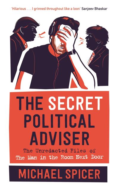 The Secret Political Adviser: The Unredacted Files of the Man in the Room Next D