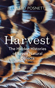 Harvest: The Hidden Histories of Seven Natural Objects