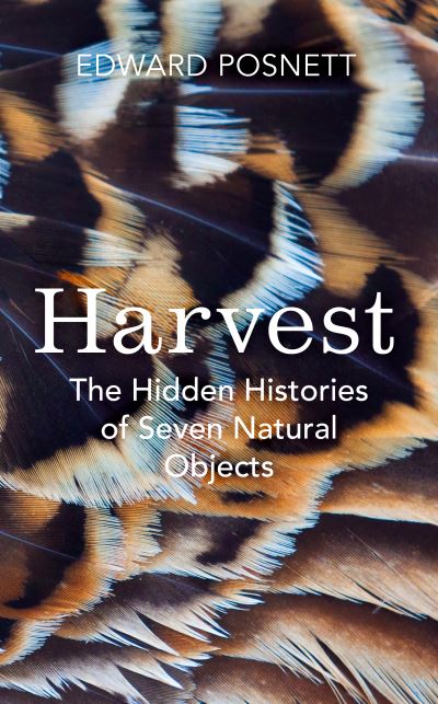 Harvest: The Hidden Histories of Seven Natural Objects