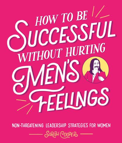How To Be Successful Without Hurting Men's Feelings