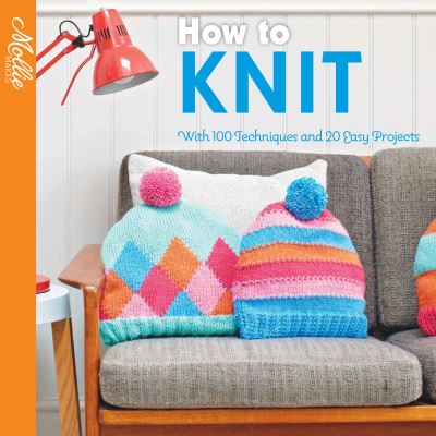 How to Knit: With 100 techniques and 20 easy projects
