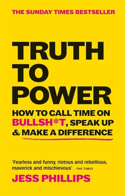 Truth to Power: How to Call Time on Bullsh*t, Speak Up & Make A Difference (The