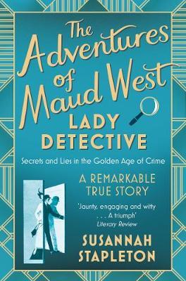 Adventures of Maud West, Lady Detective: Secrets and Lies in the Golden Age of C