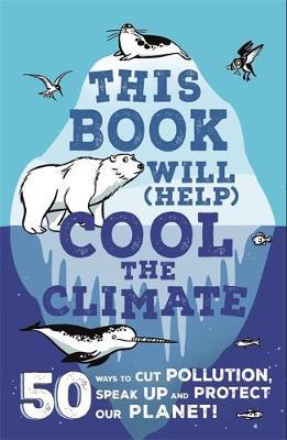 This Book Will (Help) Cool the Climate: 50 Ways to Cut Pollution, Speak Up and P