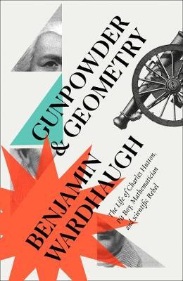 Gunpowder and Geometry: The Life of Charles Hutton: Pit Boy, Mathematician and S