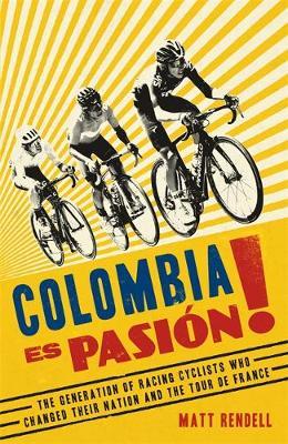 Colombia Es Pasion!: The Generation of Racing Cyclists Who Changed Their Nation