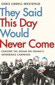 They Said This Day Would Never Come: The Magic of Obama's Improbable Campaign