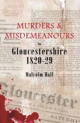 Murders and Misdemeanours in Gloucestershire 1820-1829